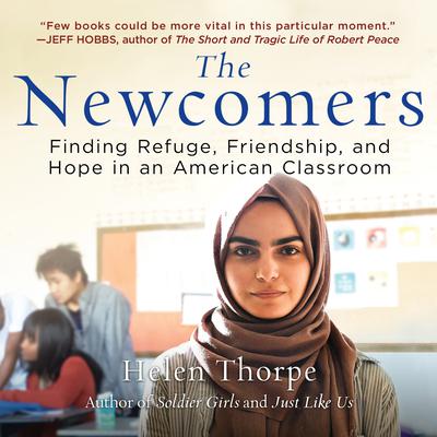 The Newcomers: Finding Refuge, Friendship, and Hope in an American Classroom Audiobook, by Helen Thorpe