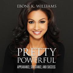 Pretty Powerful: Appearance, Substance, and Success Audiobook, by Eboni K. Williams