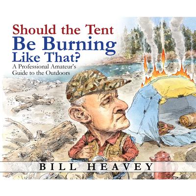 Should the Tent Be Burning Like That?: A Professional Amateurs Guide to the Outdoors Audiobook, by Bill Heavey