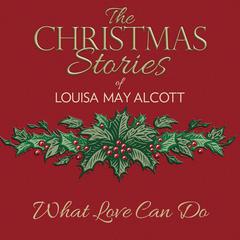 What Love Can Do Audiobook, by Louisa May Alcott
