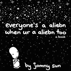 Everyones a Aliebn When Ur a Aliebn Too: A Book Audiobook, by Jomny Sun