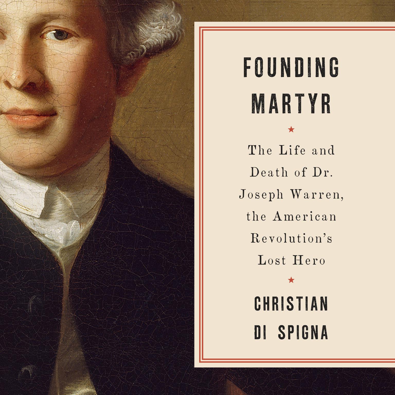 Founding Martyr: The Life and Death of Dr. Joseph Warren, the American Revolutions Lost Hero Audiobook, by Christian Di Spigna