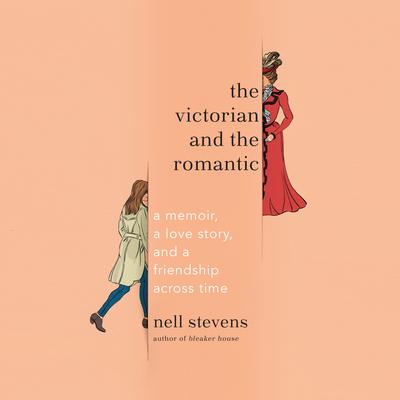 The Victorian and the Romantic: A Memoir, a Love Story, and a Friendship Across Time Audiobook, by Nell Stevens