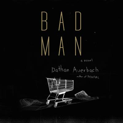Bad Man: A Novel Audiobook, by Dathan Auerbach