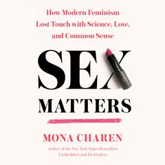 Sex Matters: How Modern Feminism Lost Touch with Science, Love, and Common Sense Audiobook, by Mona Charen