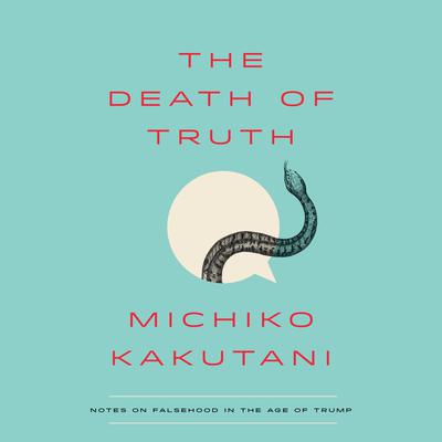 The Death of Truth: Notes on Falsehood in the Age of Trump Audiobook, by 