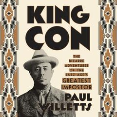 King Con: The Bizarre Adventures of the Jazz Ages Greatest Impostor Audiobook, by Paul Willetts