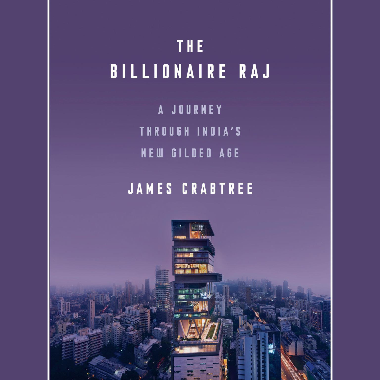 The Billionaire Raj: A Journey Through Indias New Gilded Age Audiobook, by James Crabtree