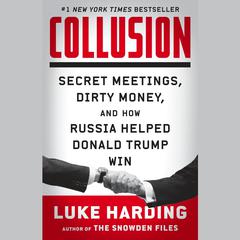 Collusion: Secret Meetings, Dirty Money, and How Russia Helped Donald Trump Win Audiobook, by Luke Harding