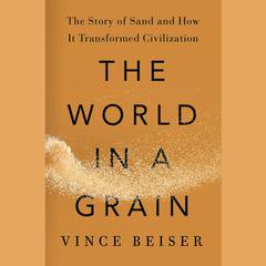 The World in a Grain: The Story of Sand and How It Transformed Civilization Audiobook, by 