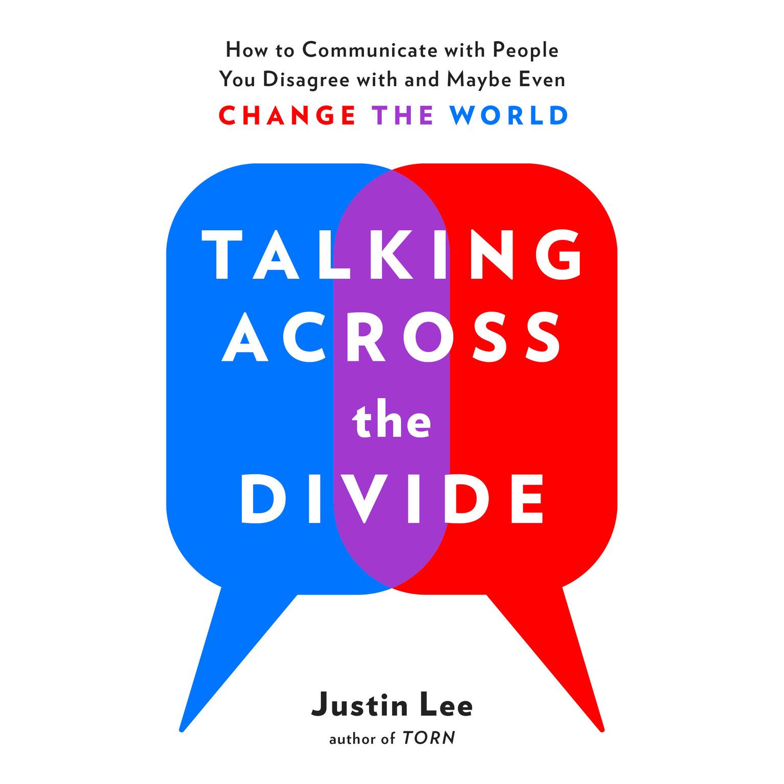 Talking Across the Divide: How to Communicate with People You Disagree with and Maybe Even Change the World Audiobook, by Justin Lee