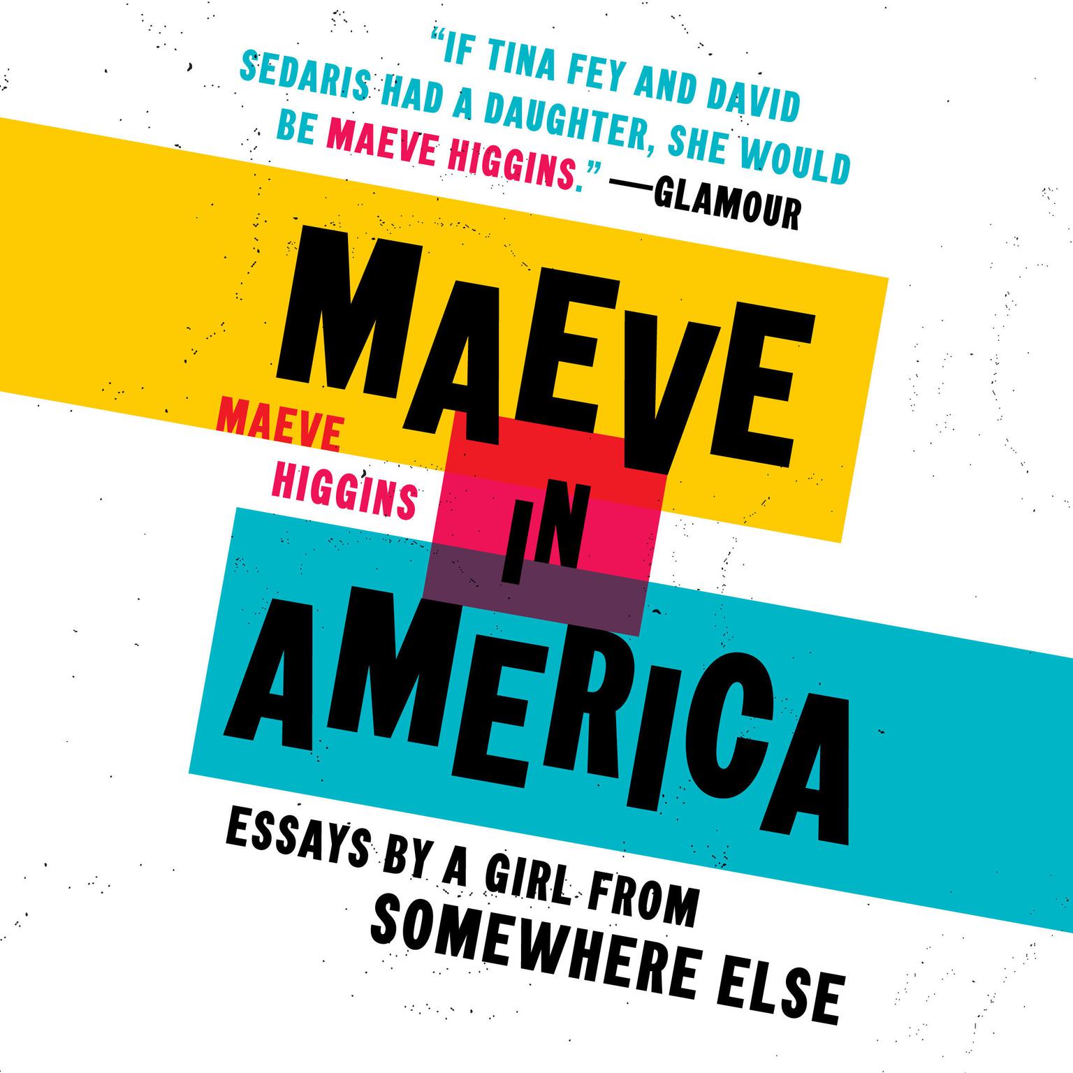 Maeve in America: Essays by a Girl from Somewhere Else Audiobook, by Maeve Higgins