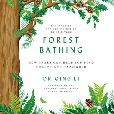 Forest Bathing: How Trees Can Help You Find Health and Happiness Audiobook, by Qing Li