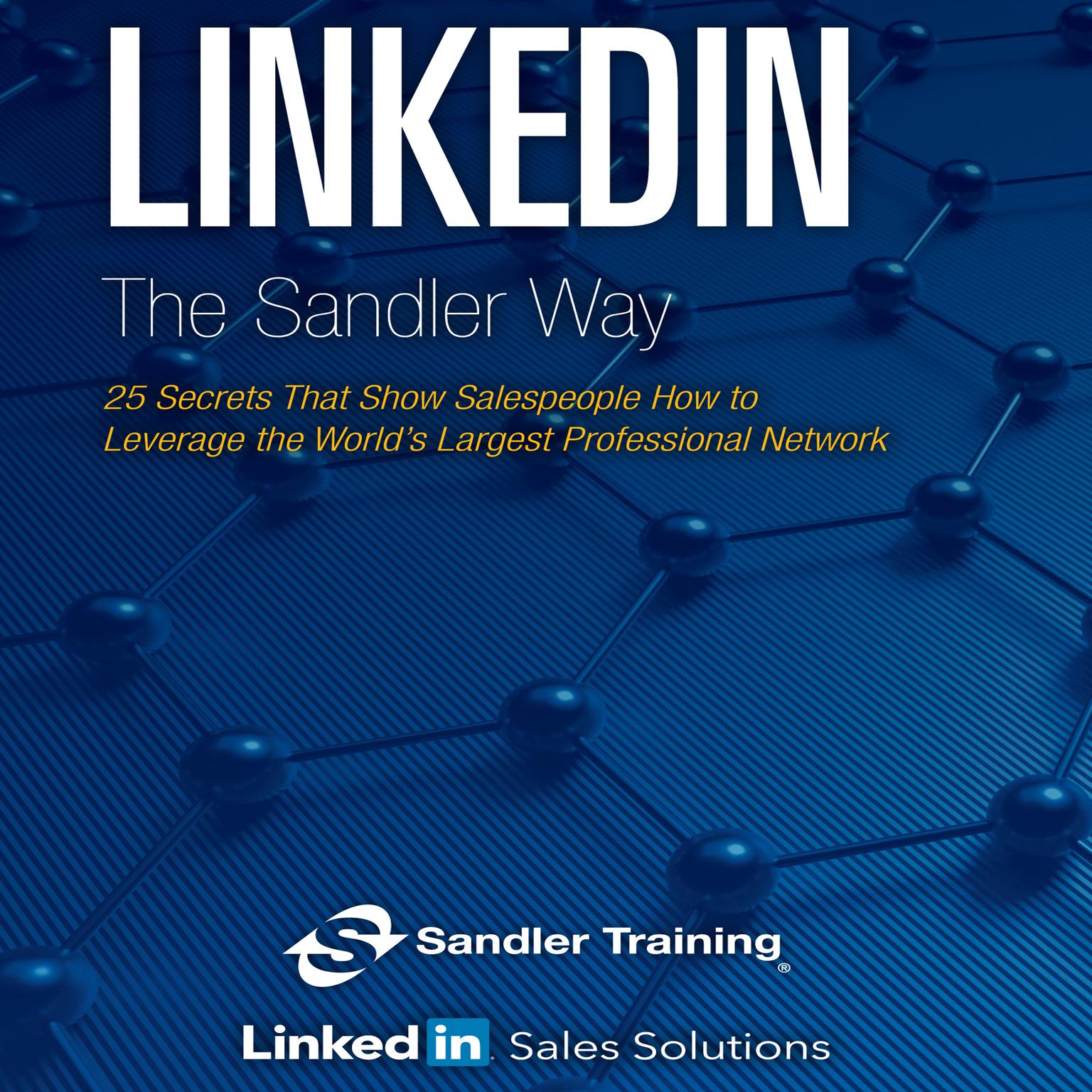 Linkedin the Sandler Way: 25 Secrets That Show Salespeople How to Leverage the World’s Largest Professional Network Audiobook, by Sandler Systems Inc.