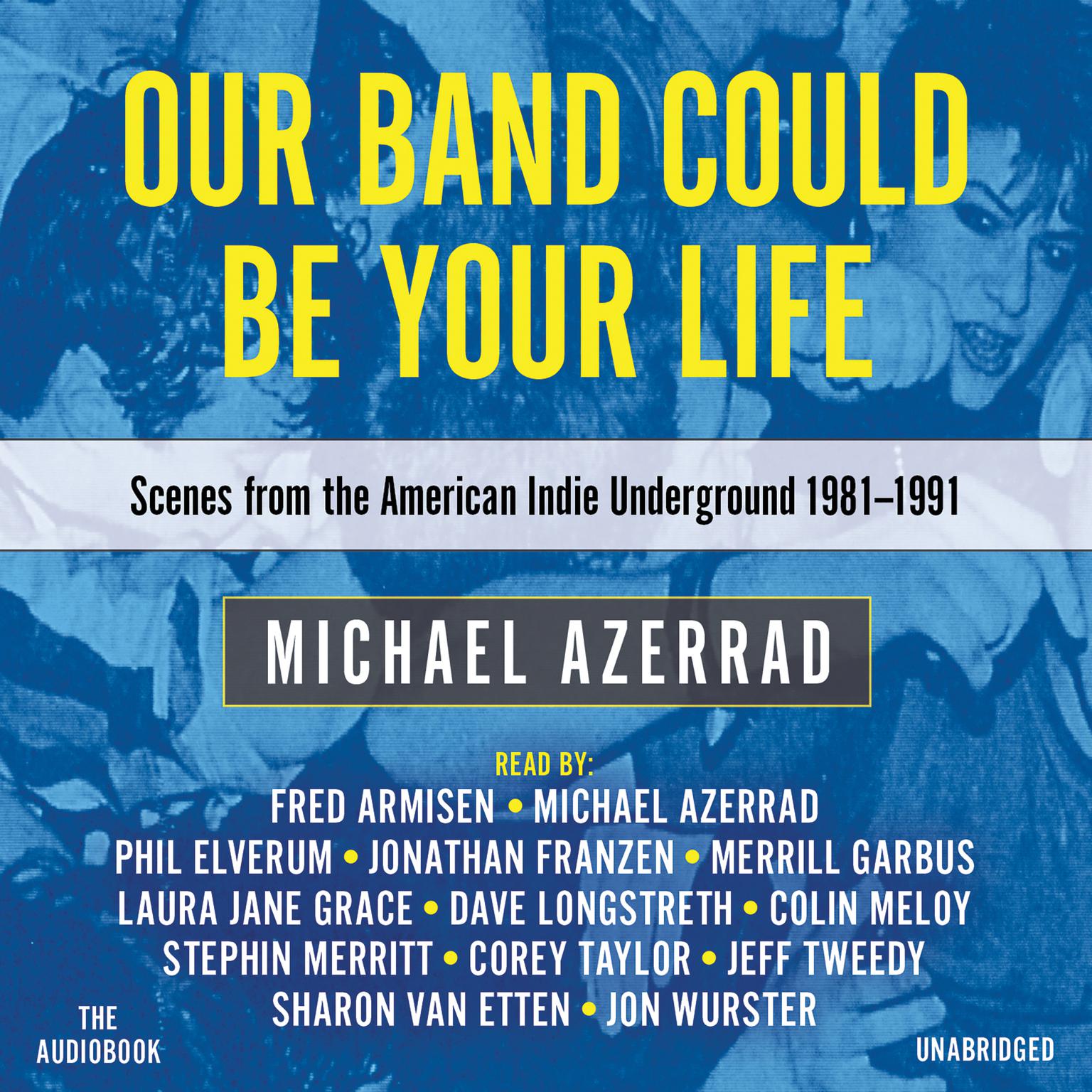 Our Band Could Be Your Life: Scenes from the American Indie Underground, 1981–1991 Audiobook, by Michael Azerrad
