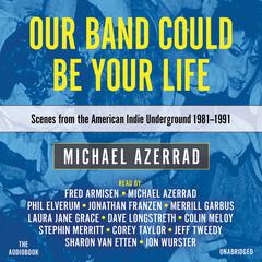 Our Band Could Be Your Life: Scenes from the American Indie Underground, 1981-1991 Audiobook, by Michael Azerrad