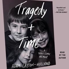 Tragedy Plus Time: A Tragi-comic Memoir Audiobook, by Adam Cayton-Holland