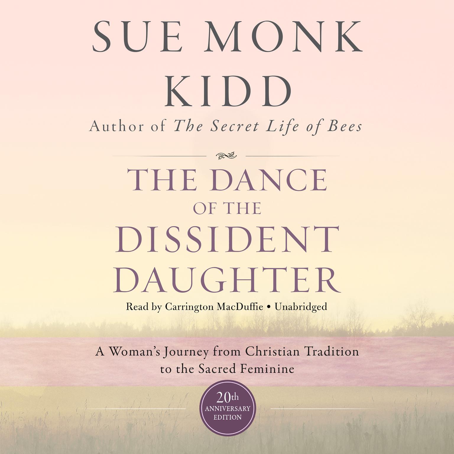 The Dance of the Dissident Daughter, 20th Anniversary Edition: A Woman’s Journey from Christian Tradition to the Sacred Feminine Audiobook, by Sue Monk Kidd