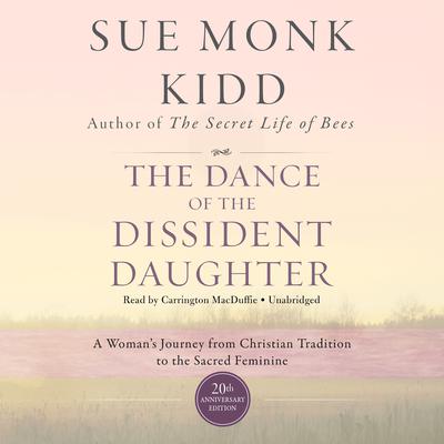 The Dance of the Dissident Daughter, 20th Anniversary Edition: A Woman’s Journey from Christian Tradition to the Sacred Feminine Audiobook, by 