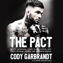 The Pact: A UFC Champion, a Boy with Cancer, and their Promise to Win the Ultimate Battle Audiobook, by Cody Garbrandt
