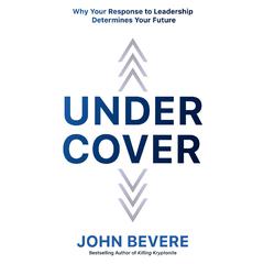 Under Cover: Why Your Response to Leadership Determines Your Future Audiobook, by 