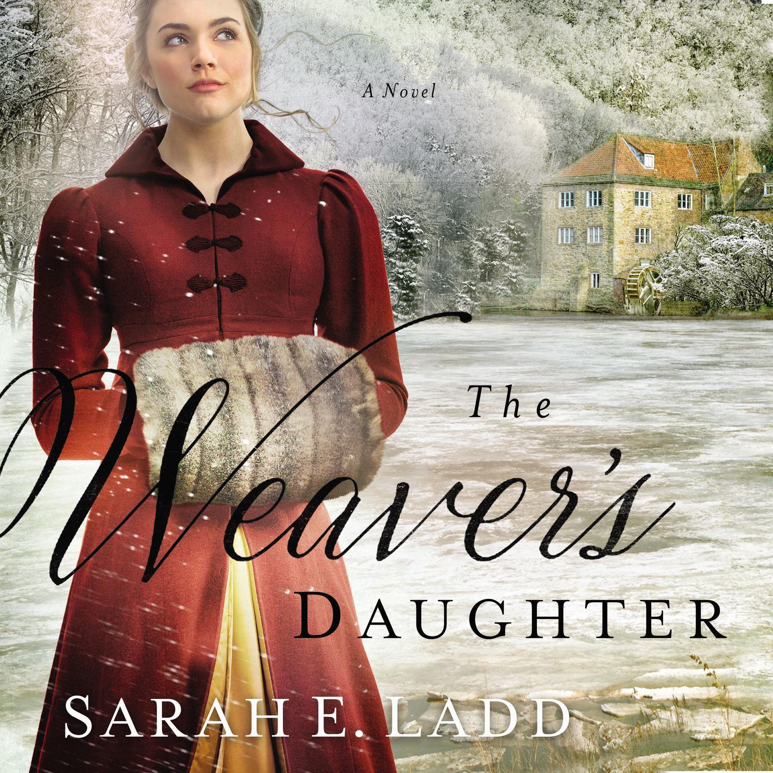 The Weavers Daughter: A Regency Romance Novel Audiobook, by Sarah E. Ladd