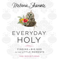 Everyday Holy: Finding a Big God in the Little Moments Audiobook, by Melanie Shankle