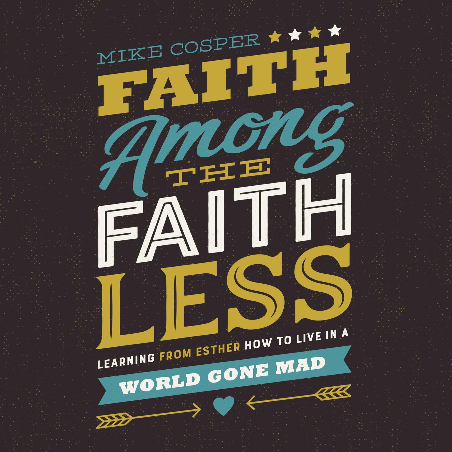 Faith Among the Faithless: Learning from Esther How to Live in a World Gone Mad Audiobook, by Mike Cosper