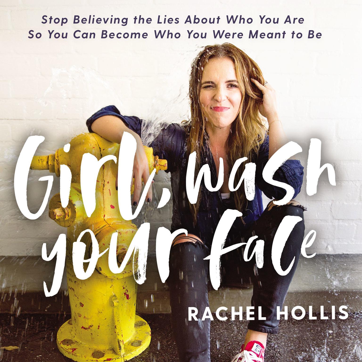 Girl, Wash Your Face: Stop Believing the Lies about Who You Are So You Can Become Who You Were Meant to Be Audiobook, by Rachel Hollis