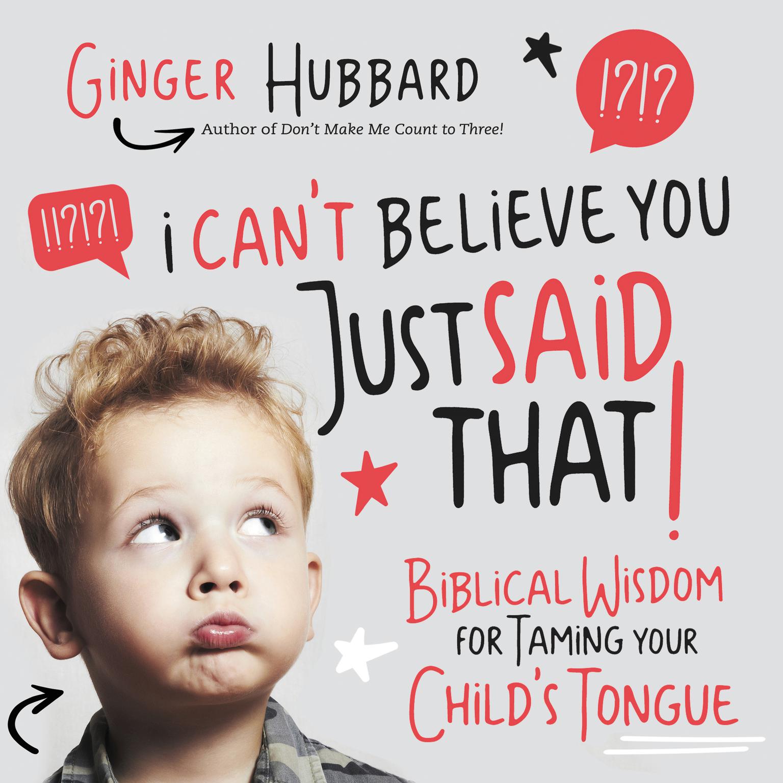 I Cant Believe You Just Said That!: Biblical Wisdom for Taming Your Childs Tongue Audiobook, by Ginger Hubbard