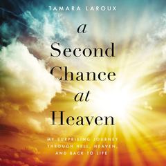 A Second Chance at Heaven: My Surprising Journey Through Hell, Heaven, and Back to Life Audiobook, by Tamara Laroux