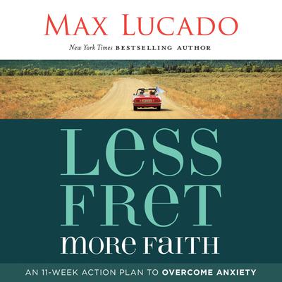 Less Fret, More Faith: An 11-Week Action Plan to Overcome Anxiety Audiobook, by 