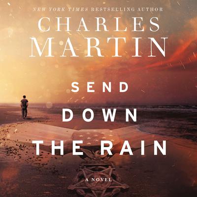 Send Down the Rain: New from the author of The Mountain Between Us and the New York Times bestseller Where the River Ends Audiobook, by 