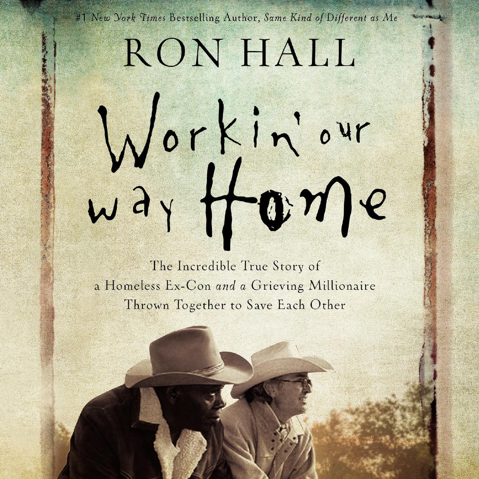 Workin Our Way Home: The Incredible True Story of a Homeless Ex-Con and a Grieving Millionaire Thrown Together to Save Each Other Audiobook, by Ron Hall