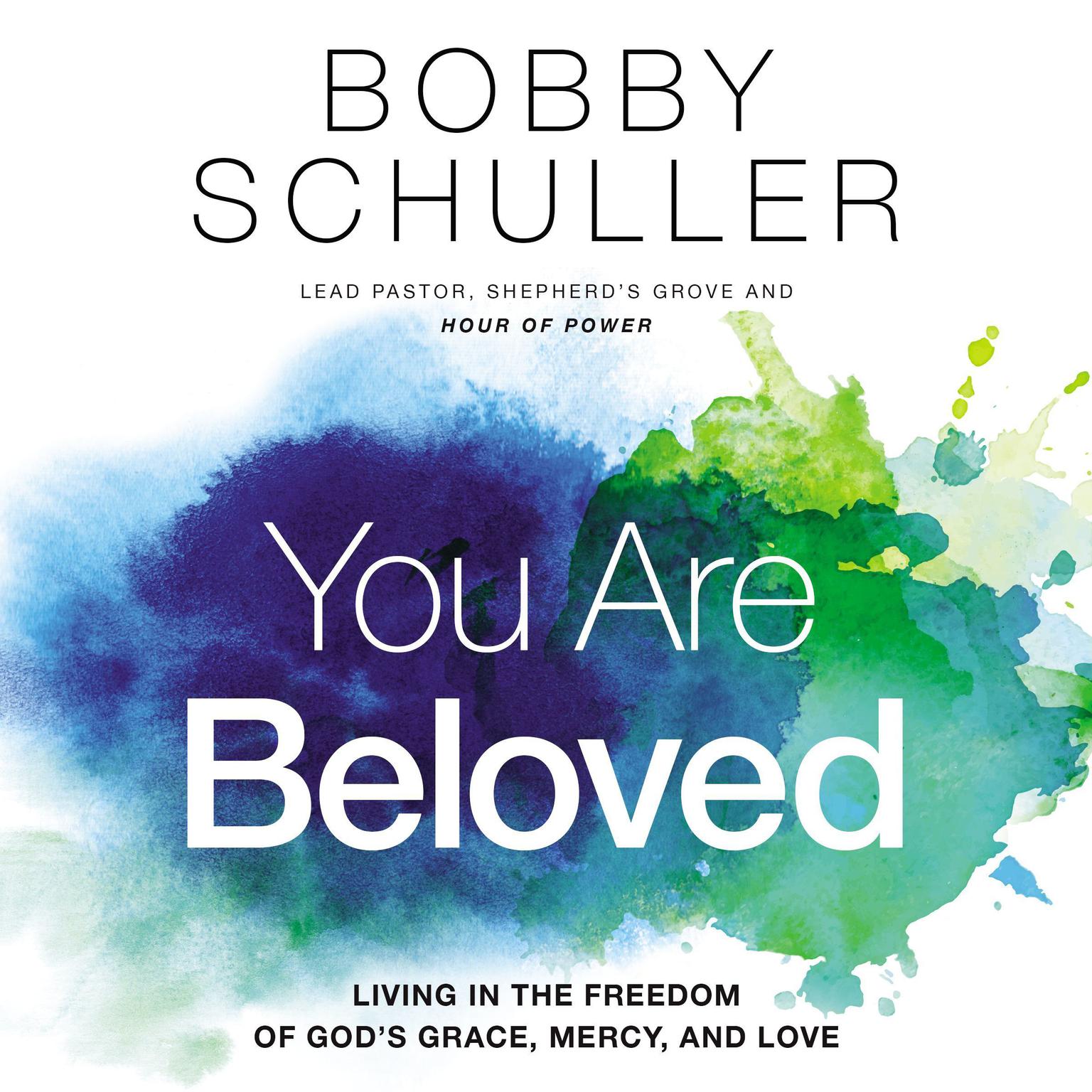 You Are Beloved: Living in the Freedom of God’s Grace, Mercy, and Love Audiobook, by Bobby Schuller