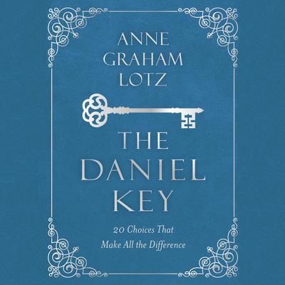 The Daniel Key: 20 Choices That Make All the Difference Audiobook, by Anne Graham Lotz
