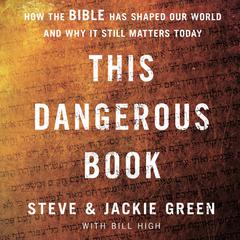 This Dangerous Book: How the Bible Has Shaped Our World and Why It Still Matters Today Audiobook, by Steve Green