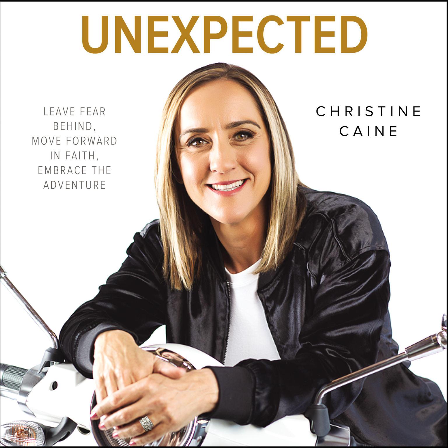 Unexpected: Leave Fear Behind, Move Forward in Faith, Embrace the Adventure Audiobook, by Christine Caine