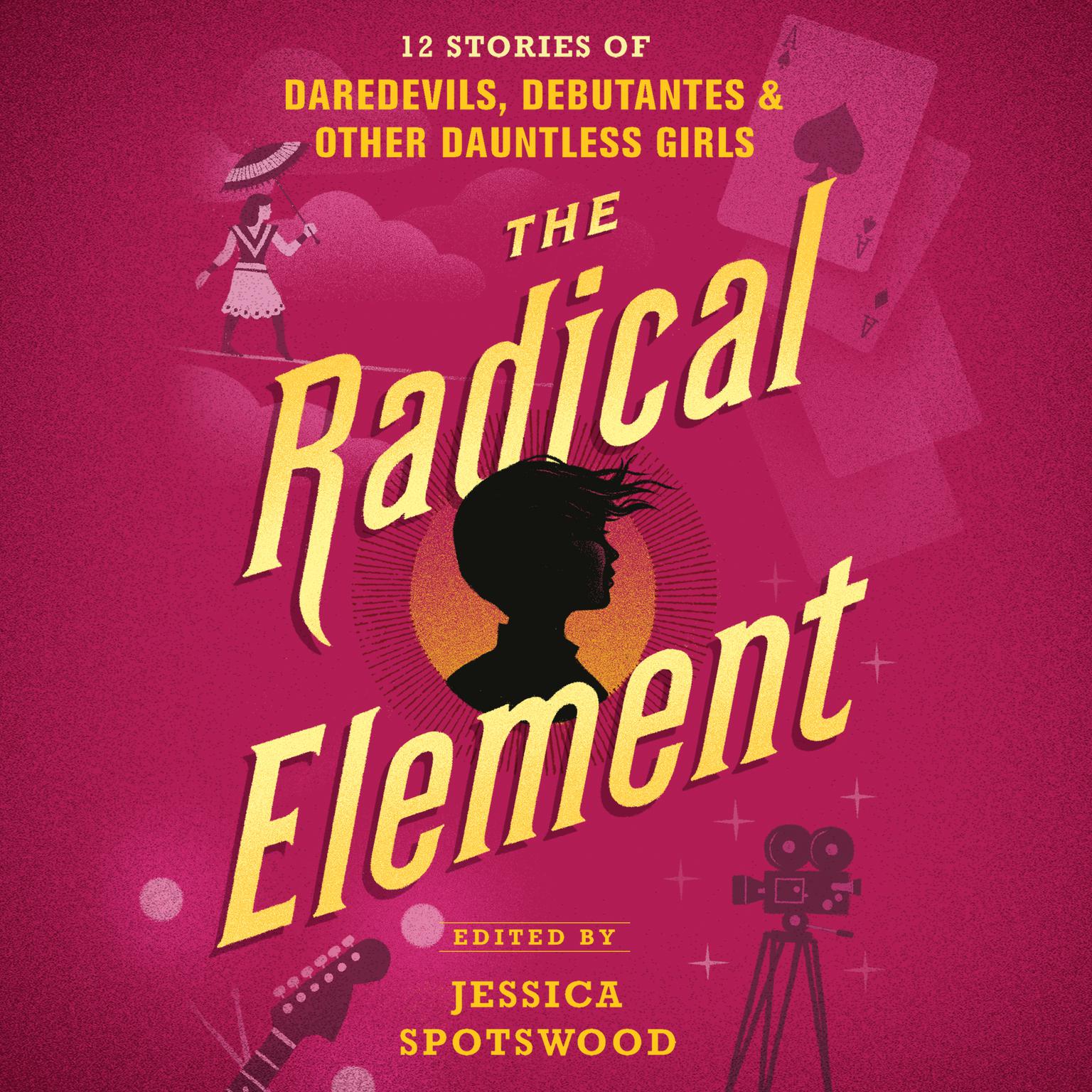 The Radical Element: Twelve Stories of Daredevils, Debutants, and Other Dauntless Girls Audiobook, by Jessica Spotswood (Editor)