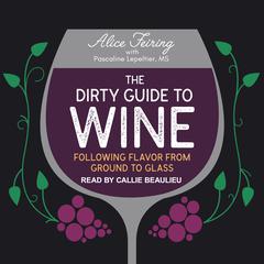 The Dirty Guide to Wine: Following Flavor from Ground to Glass Audiobook, by Alice Feiring
