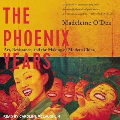 The Phoenix Years: Art, Resistance, and the Making of Modern China Audiobook, by Madeleine O'Dea