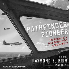 Pathfinder Pioneer: The Memoir of a Lead Bomber Pilot in World War II Audiobook, by Raymond E. Brim