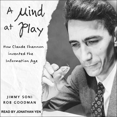 A Mind at Play: How Claude Shannon Invented the Information Age Audiobook, by Rob Goodman