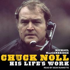 Chuck Noll: His Lifes Work Audiobook, by Michael MacCambridge