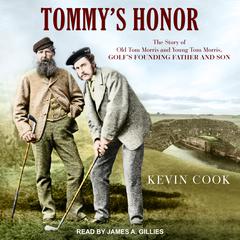 Tommy's Honor: The Story of Old Tom Morris and Young Tom Morris, Golf's Founding Father and Son Audiobook, by Kevin Cook