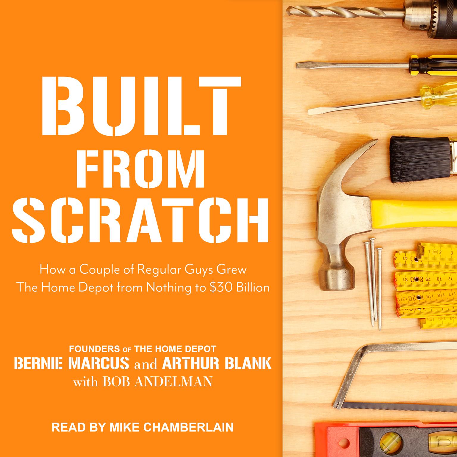 Built from Scratch: How a Couple of Regular Guys Grew The Home Depot from Nothing to $30 Billion Audiobook, by Bernie Marcus