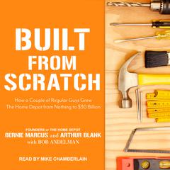 Built from Scratch: How a Couple of Regular Guys Grew The Home Depot from Nothing to $30 Billion Audiobook, by Bernie Marcus