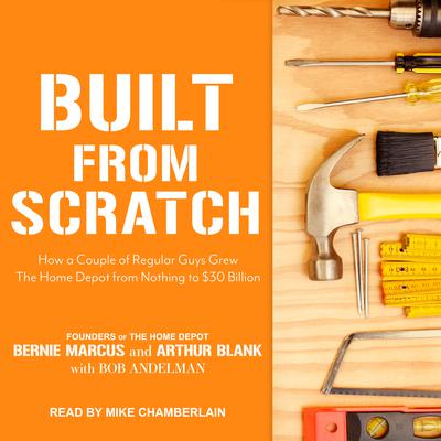 Built from Scratch: How a Couple of Regular Guys Grew The Home Depot from Nothing to $30 Billion Audiobook, by 