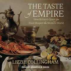 The Taste of Empire: How Britains Quest for Food Shaped the Modern World Audiobook, by Lizzie Collingham