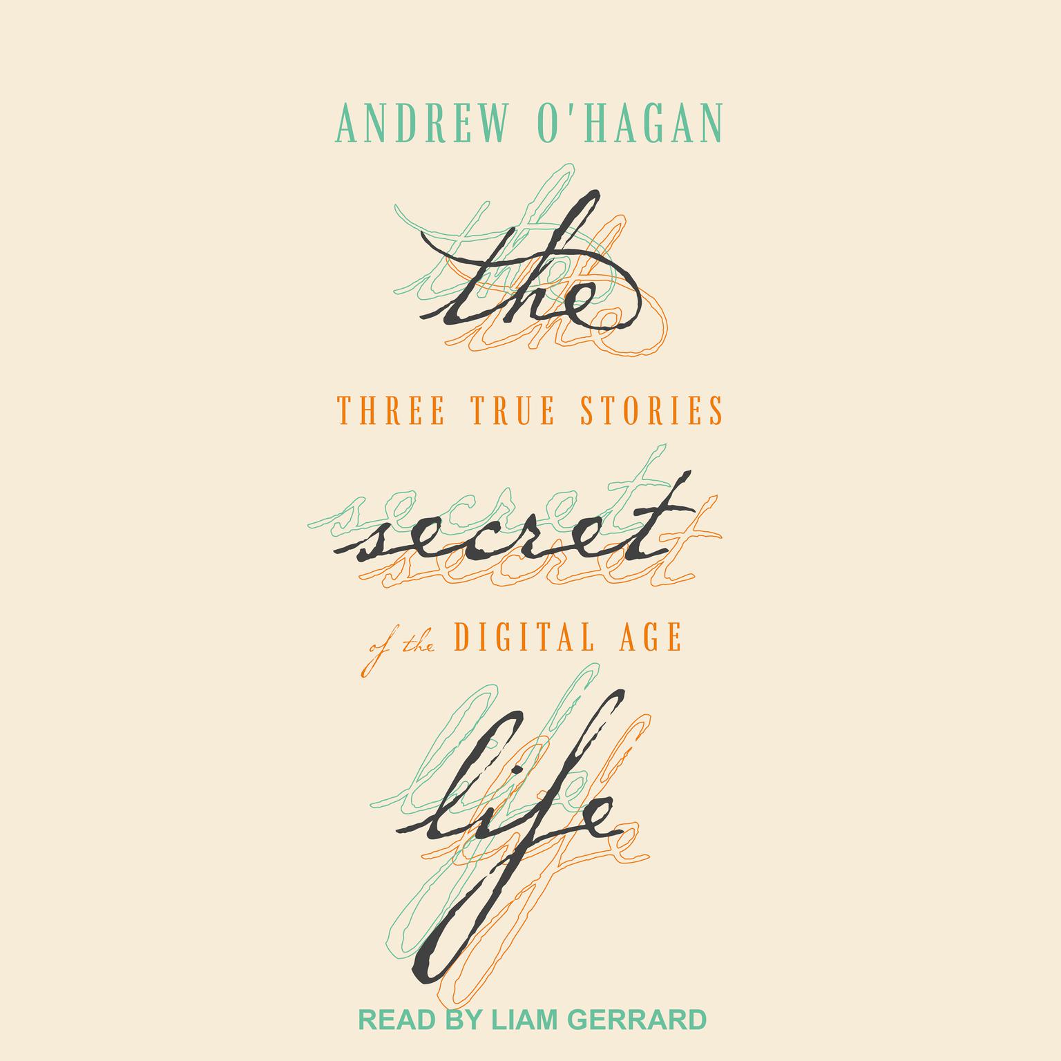 The Secret Life: Three True Stories of the Digital Age Audiobook, by Andrew O'Hagan